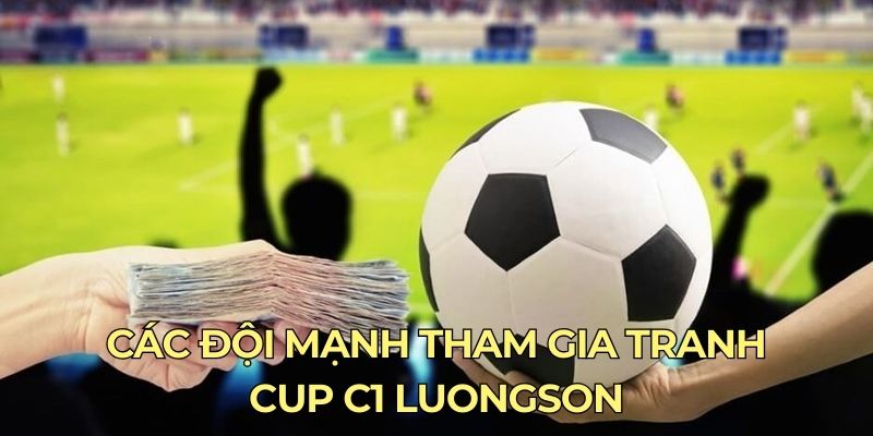 Các đội mạnh tham gia tranh cup C1 luongson