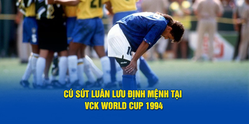 Cú sút luân lưu định mệnh tại VCK World Cup 1994