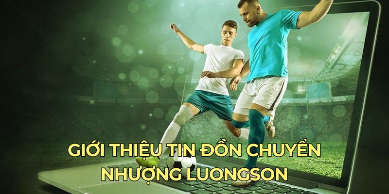 Giới thiệu tin đồn chuyển nhượng luongson