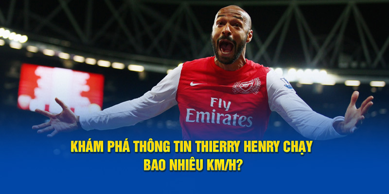 Giải mã thông tin Thierry Henry chạy bao nhiêu km/h?