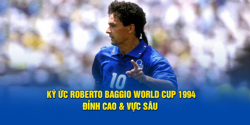 Roberto Baggio World Cup 1994 và hệ lụy từ trận chung kết nghiệt ngã