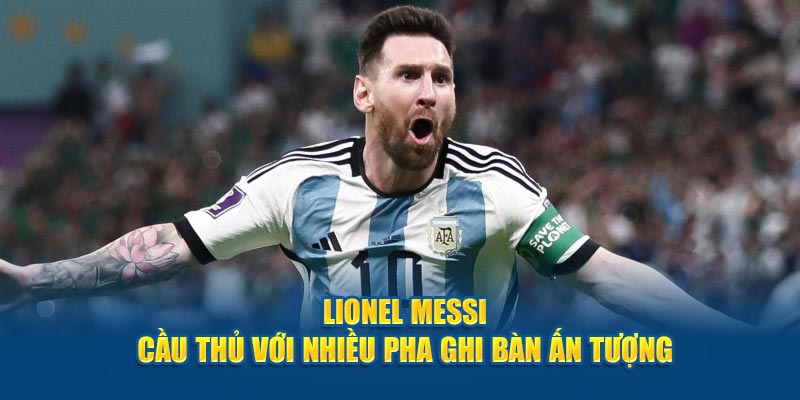 Lionel Messi - Cầu thủ với nhiều pha ghi bàn ấn tượng