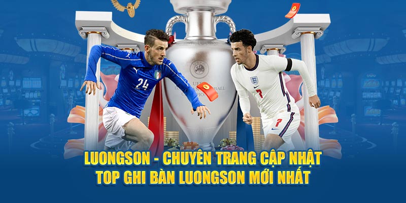 Luongson - Chuyên trang cập nhật top ghi bàn luongson mới nhất