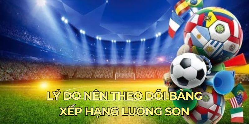 Lý do nên theo dõi bảng xếp hạng Luong Son