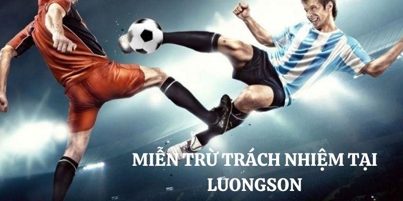 Lý do đưa ra miễn trừ trách nhiệm Luong Son