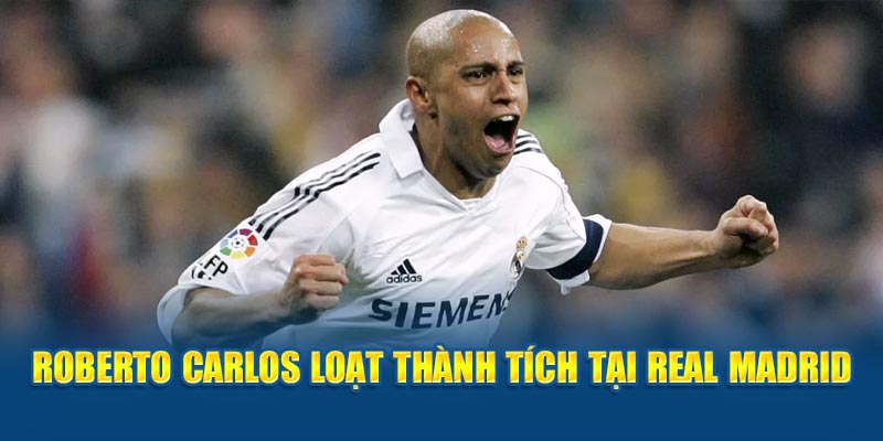 Roberto Carlos loạt thành tích tại Real Madrid