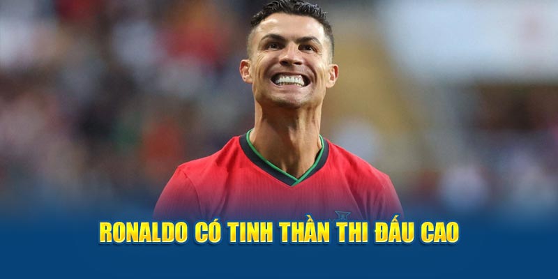 Ronaldo có tinh thần thi đấu cao