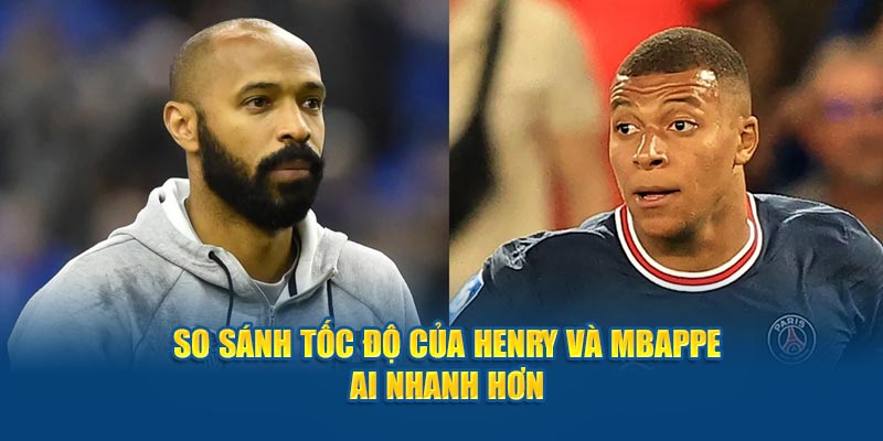 So sánh tốc độ của Henry và Mbappe ai nhanh hơn