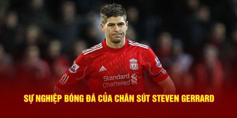 Sự nghiệp bóng đá của chân sút Steven Gerrard