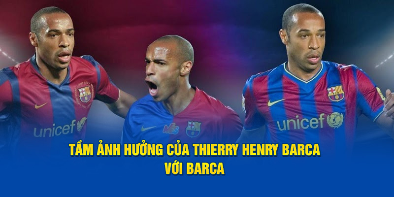 Tầm ảnh hưởng của Thierry Henry Barca với Barca 