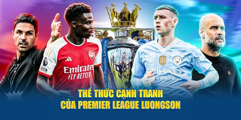 Thể thức cạnh tranh của Premier League luongson