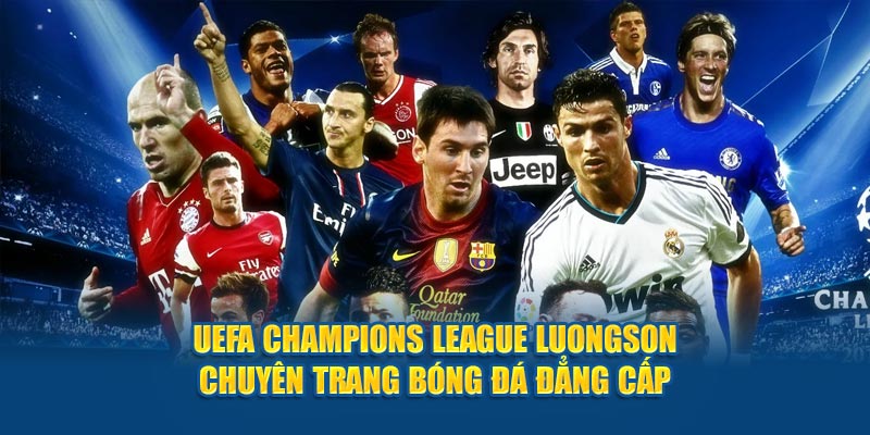 UEFA Champions League luongson - Chuyên trang bóng đá đẳng cấp 