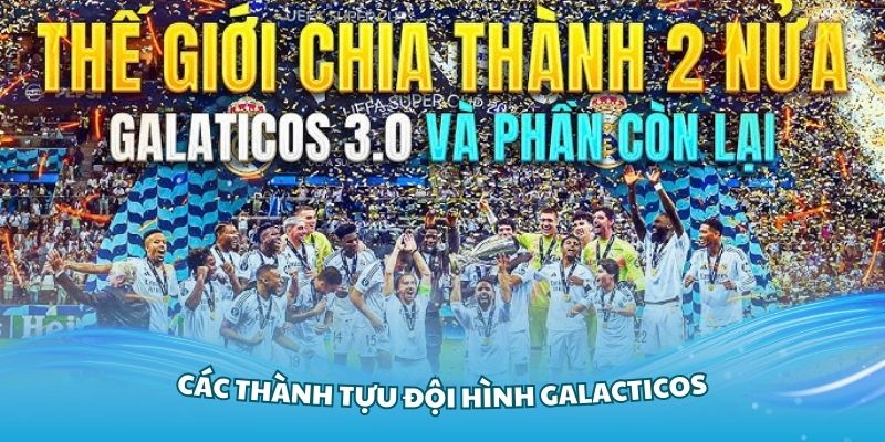 Các thành tựu đội hình Galacticos là gì