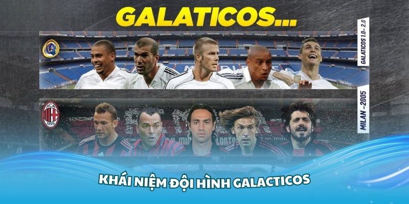 Tìm hiểu về khái niệm đội hình Galacticos là gì