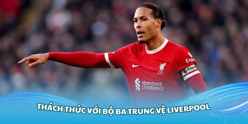 Các thách thức với bộ ba trung vệ Liverpool Luong Son