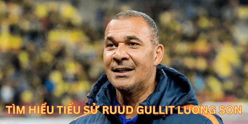 Tìm hiểu sơ lược về tiểu sử Ruud Gullit luong son